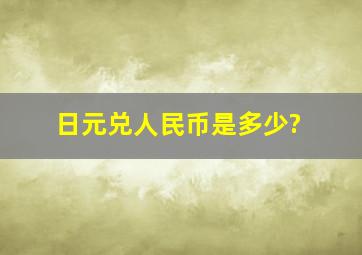 日元兑人民币是多少?