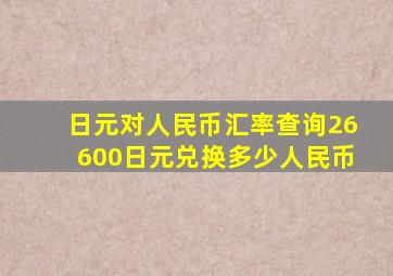 日元对人民币汇率查询,26600日元兑换多少人民币