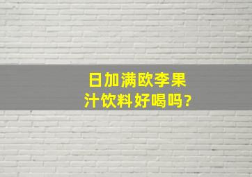 日加满欧李果汁饮料好喝吗?