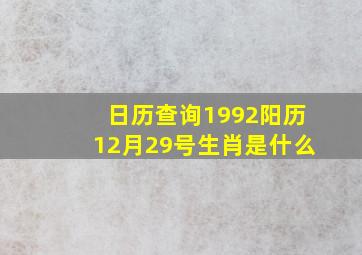 日历查询1992阳历12月29号生肖是什么