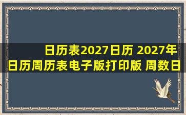 日历表2027日历 2027年日历周历表电子版打印版 周数日历2027年...