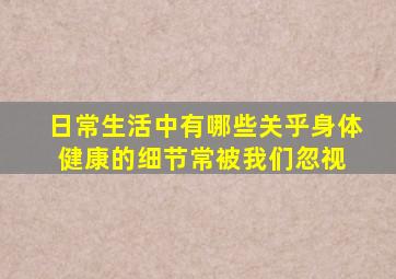 日常生活中,有哪些关乎身体健康的细节常被我们忽视 