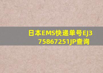日本EMS快递单号EJ375867251JP查询