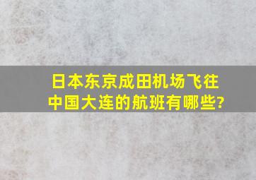 日本东京成田机场飞往中国大连的航班有哪些?