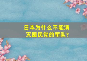 日本为什么不能消灭国民党的军队?