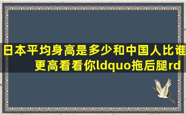 日本平均身高是多少,和中国人比谁更高看看你“拖后腿”了吗