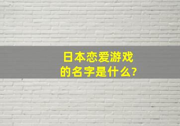 日本恋爱游戏的名字是什么?