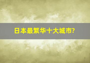 日本最繁华十大城市?