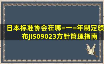 日本标准协会在哪=一=年制定颁布JIS09023方针管理指南