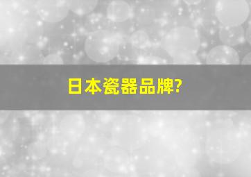 日本瓷器品牌?