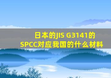 日本的JIS G3141的SPCC对应我国的什么材料