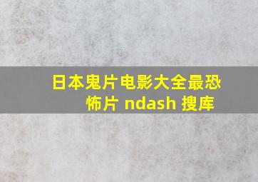 日本鬼片电影大全最恐怖片 – 搜库