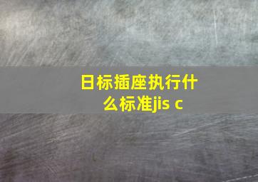 日标插座执行什么标准jis c