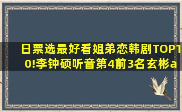 日票选最好看「姐弟恋韩剧」TOP10!李钟硕《听音》第4,前3名玄彬&...