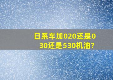 日系车加020还是030还是530机油?