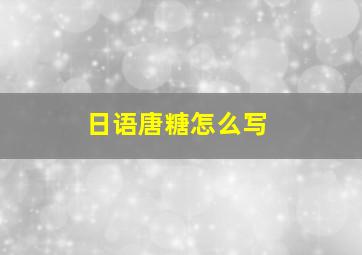 日语唐糖怎么写