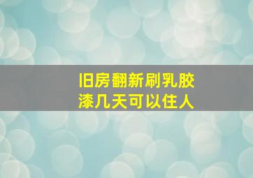 旧房翻新刷乳胶漆几天可以住人