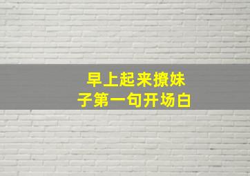 早上起来撩妹子第一句开场白