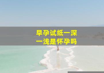 早孕试纸一深一浅是怀孕吗