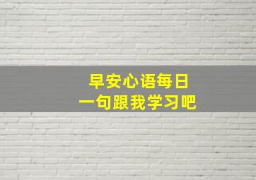 早安心语,每日一句,跟我学习吧