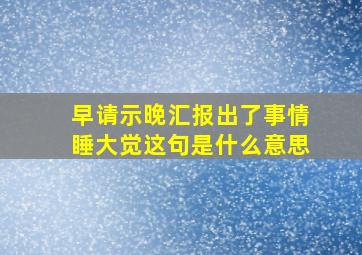 早请示,晚汇报,出了事情睡大觉这句是什么意思