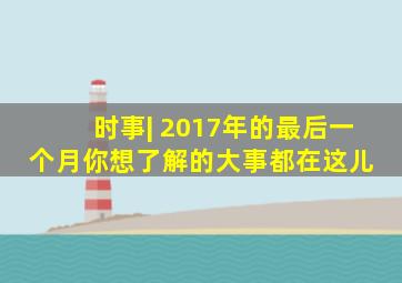 时事| 2017年的最后一个月,你想了解的大事都在这儿 