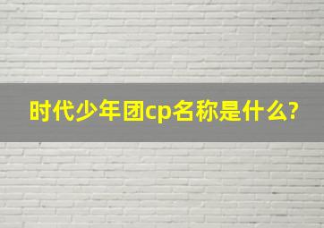 时代少年团cp名称是什么?