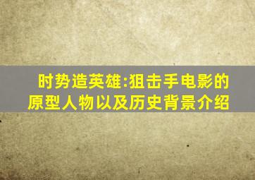 时势造英雄:《狙击手》电影的原型人物以及历史背景介绍 