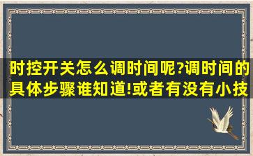 时控开关怎么调时间呢?调时间的具体步骤谁知道!或者有没有小技巧