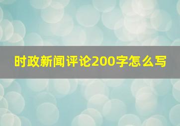 时政新闻评论200字怎么写 