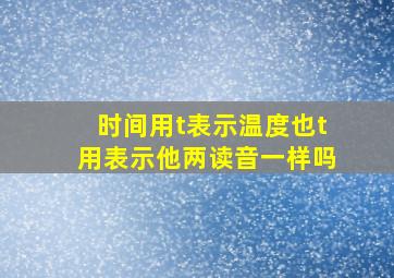 时间用t表示温度也t用表示他两读音一样吗(