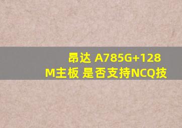 昂达 A785G+128M主板 是否支持NCQ技