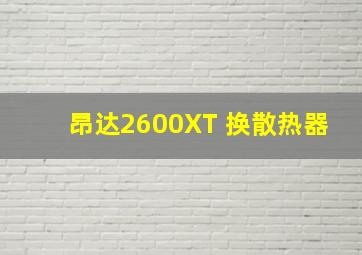 昂达2600XT 换散热器