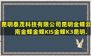 昆明泰茂科技有限公司,昆明金蝶,云南金蝶,金蝶KIS,金蝶K3,昆明...