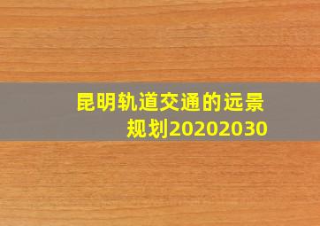 昆明轨道交通的远景规划(20202030)