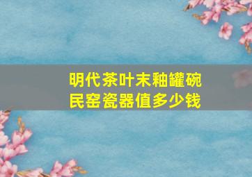 明代茶叶末釉罐碗民窑瓷器值多少钱