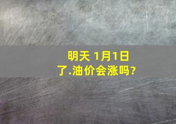 明天 1月1日了.油价会涨吗?