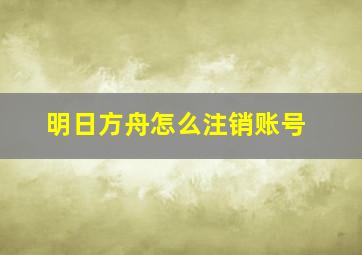 明日方舟怎么注销账号