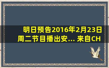 明日预告2016年2月23日 周二节目播出安... 来自CHC家庭影院频道...