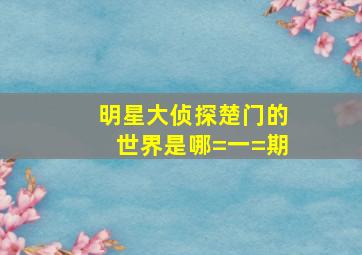 明星大侦探楚门的世界是哪=一=期