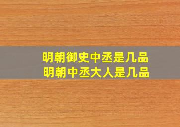 明朝御史中丞是几品 明朝中丞大人是几品