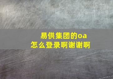 易供集团的oa怎么登录啊,谢谢啊