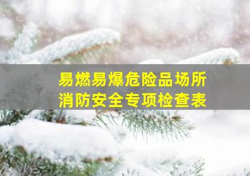 易燃易爆危险品场所消防安全专项检查表