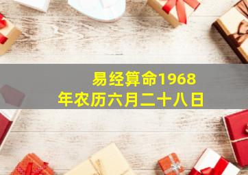 易经算命1968年农历六月二十八日