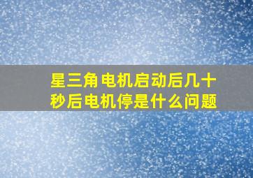 星三角电机启动后几十秒后电机停是什么问题