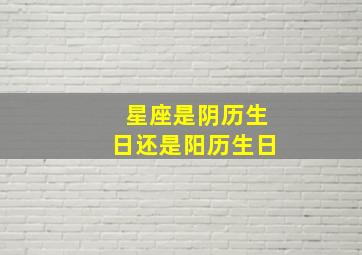 星座是阴历生日还是阳历生日