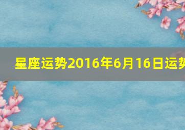 星座运势2016年6月16日运势