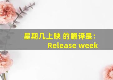星期几上映 的翻译是:Release week