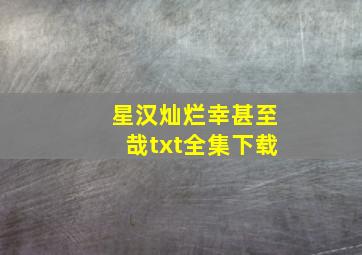 星汉灿烂,幸甚至哉txt全集下载