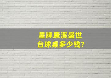 星牌康溪盛世台球桌多少钱?